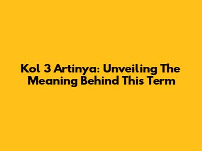 Kol 3 Artinya: Unveiling The Meaning Behind This Term