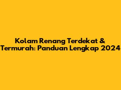 Kolam Renang Terdekat & Termurah: Panduan Lengkap 2024