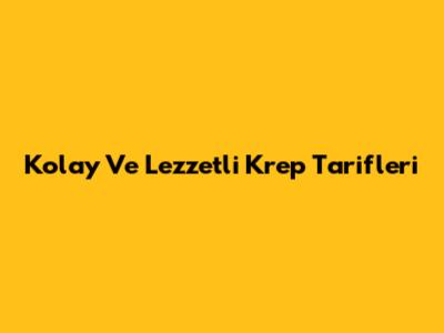 Kolay Ve Lezzetli Krep Tarifleri