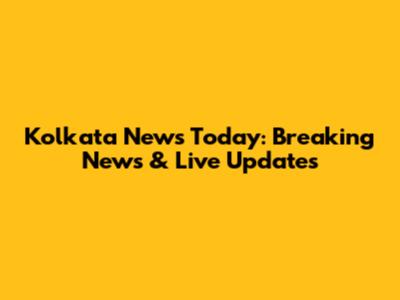 Kolkata News Today: Breaking News & Live Updates