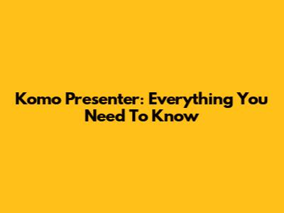 Komo Presenter: Everything You Need To Know