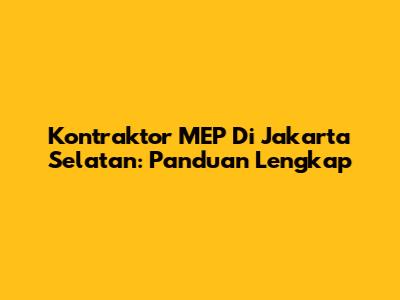Kontraktor MEP Di Jakarta Selatan: Panduan Lengkap