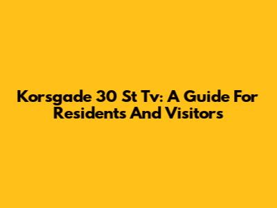 Korsgade 30 St Tv: A Guide For Residents And Visitors