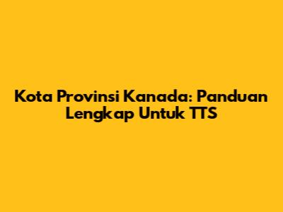 Kota Provinsi Kanada: Panduan Lengkap Untuk TTS