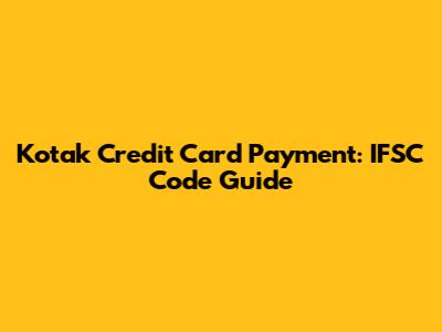 Kotak Credit Card Payment: IFSC Code Guide