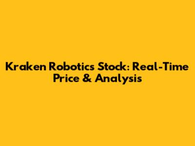 Kraken Robotics Stock: Real-Time Price & Analysis