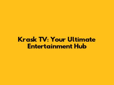 Krask TV: Your Ultimate Entertainment Hub
