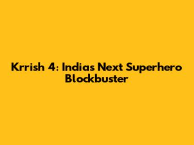 Krrish 4: India's Next Superhero Blockbuster