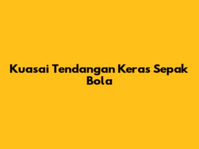 Kuasai Tendangan Keras Sepak Bola