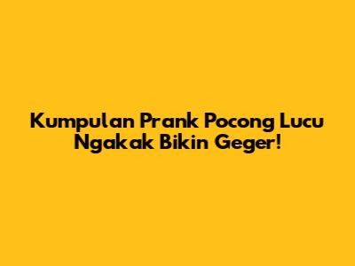Kumpulan Prank Pocong Lucu Ngakak Bikin Geger!