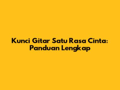 Kunci Gitar Satu Rasa Cinta: Panduan Lengkap