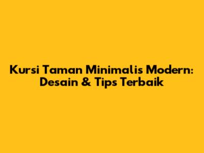 Kursi Taman Minimalis Modern: Desain & Tips Terbaik