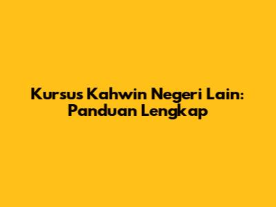 Kursus Kahwin Negeri Lain: Panduan Lengkap