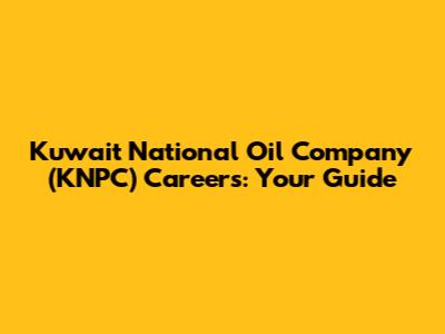 Kuwait National Oil Company (KNPC) Careers: Your Guide