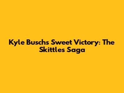 Kyle Busch's Sweet Victory: The Skittles Saga