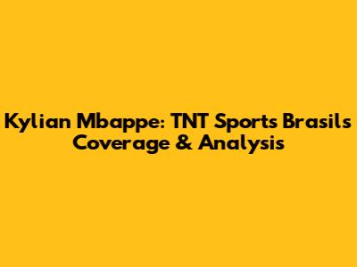 Kylian Mbappe: TNT Sports Brasil's Coverage & Analysis