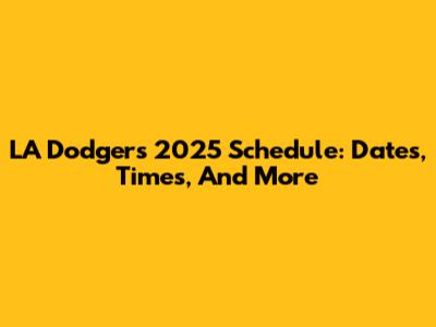 LA Dodgers 2025 Schedule: Dates, Times, And More