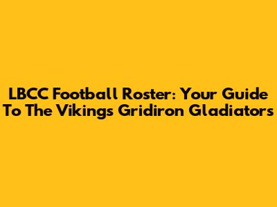 LBCC Football Roster: Your Guide To The Vikings' Gridiron Gladiators