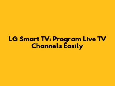 LG Smart TV: Program Live TV Channels Easily