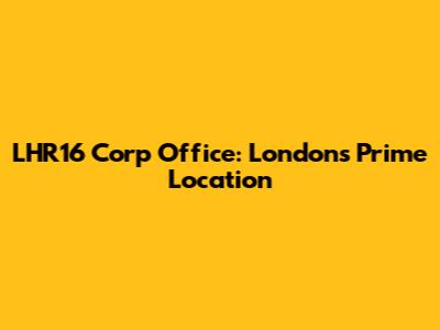 LHR16 Corp Office: London's Prime Location