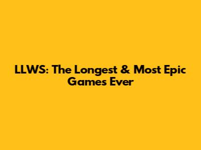 LLWS: The Longest & Most Epic Games Ever