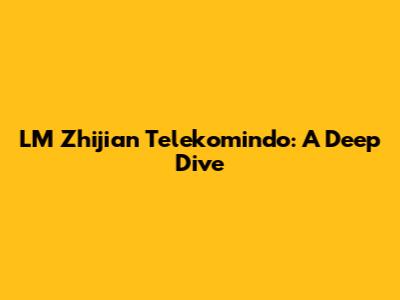 LM Zhijian Telekomindo: A Deep Dive
