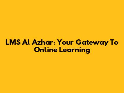 LMS Al Azhar: Your Gateway To Online Learning