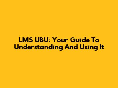 LMS UBU: Your Guide To Understanding And Using It