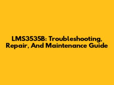 LMS3535B: Troubleshooting, Repair, And Maintenance Guide