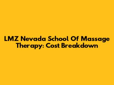 LMZ Nevada School Of Massage Therapy: Cost Breakdown