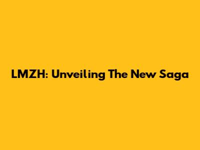 LMZH: Unveiling The New Saga