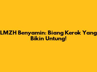 LMZH Benyamin: Biang Kerok Yang Bikin Untung!