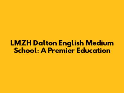 LMZH Dalton English Medium School: A Premier Education