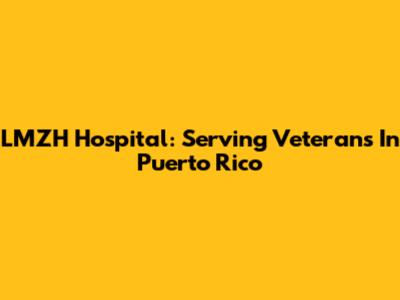 LMZH Hospital: Serving Veterans In Puerto Rico