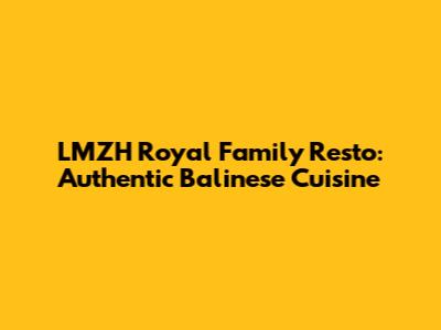 LMZH Royal Family Resto: Authentic Balinese Cuisine