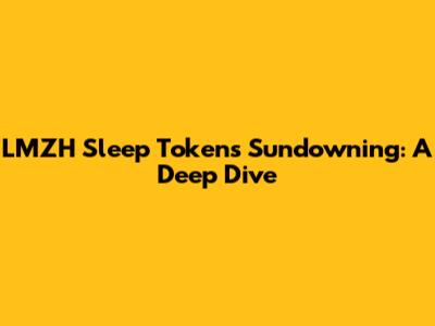LMZH Sleep Token's Sundowning: A Deep Dive