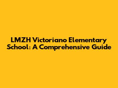 LMZH Victoriano Elementary School: A Comprehensive Guide