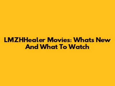 LMZHHealer Movies: What's New And What To Watch