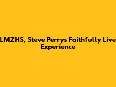 LMZHS, Steve Perry's 'Faithfully' Live Experience