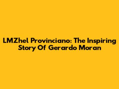 LMZhel Provinciano: The Inspiring Story Of Gerardo Moran