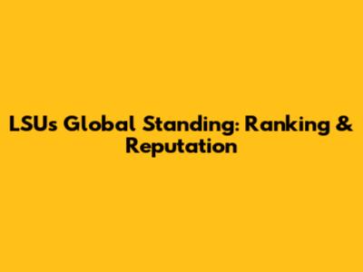 LSU's Global Standing: Ranking & Reputation