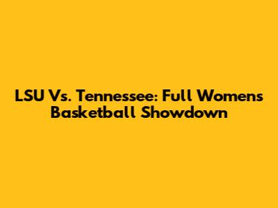 LSU Vs. Tennessee: Full Women's Basketball Showdown