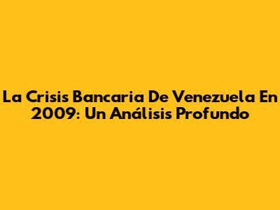La Crisis Bancaria De Venezuela En 2009: Un Análisis Profundo