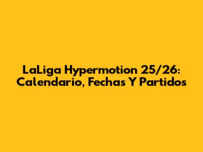 LaLiga Hypermotion 25/26: Calendario, Fechas Y Partidos