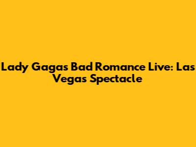 Lady Gaga's 'Bad Romance' Live: Las Vegas Spectacle