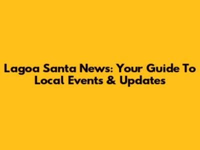 Lagoa Santa News: Your Guide To Local Events & Updates