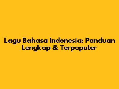 Lagu Bahasa Indonesia: Panduan Lengkap & Terpopuler