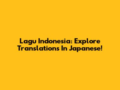 Lagu Indonesia: Explore Translations In Japanese!