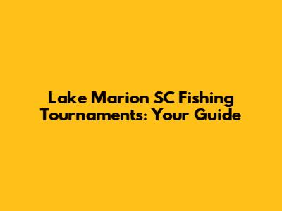 Lake Marion SC Fishing Tournaments: Your Guide