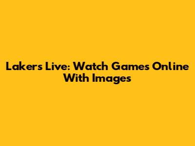 Lakers Live: Watch Games Online With Images